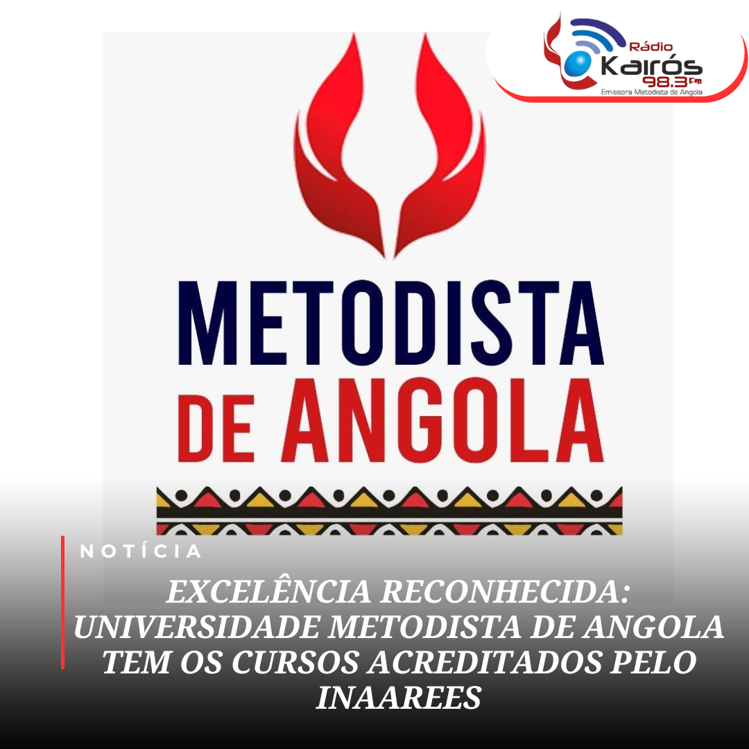EXCELÊNCIA RECONHECIDA: UNIVERSIDADE METODISTA DE ANGOLA TEM OS CURSOS ACREDITADOS PELO INAAREES
